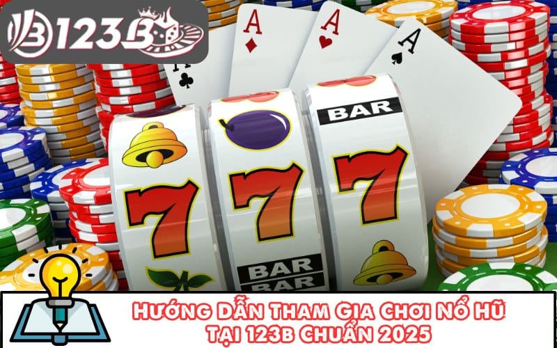 Hướng dẫn tham gia chơi Nổ Hũ tại 123b chuẩn, chi tiết cho người mới