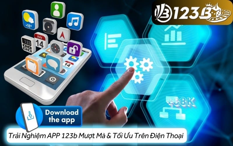 Trải nghiệm mượt mà và tối ưu trên điện thoại với app 123b