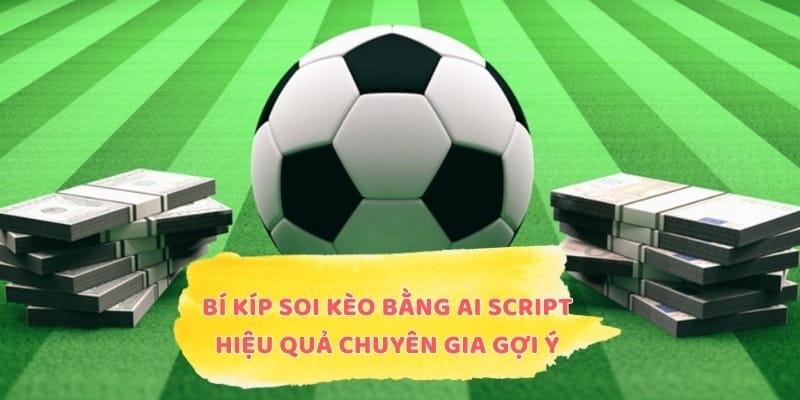Bí Kíp Soi Kèo Bằng Ai Script Hiệu Quả Chuyên Gia Gợi Ý
