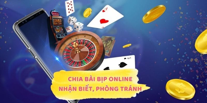 Chia Bài Bịp Online - Cách Nhận Biết, Phòng Tránh Hiệu Quả