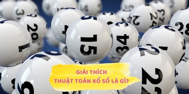 Giải thích thuật toán xổ số là gì cho tân binh hiểu rõ