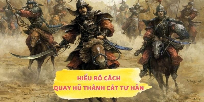 Hiểu rõ cách quay hũ Thành Cát Tư Hãn