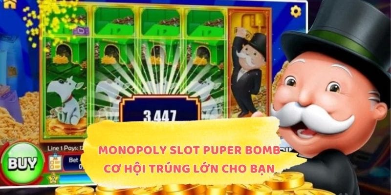 Monopoly Slot Puper Bomb – Mang Lại Cơ Hội Trúng Lớn Cho Bạn