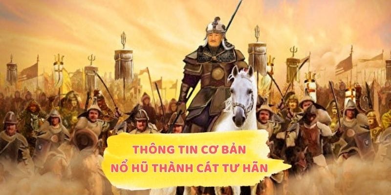 Một số thông tin cơ bản về nổ hũ Thành Cát Tư Hãn