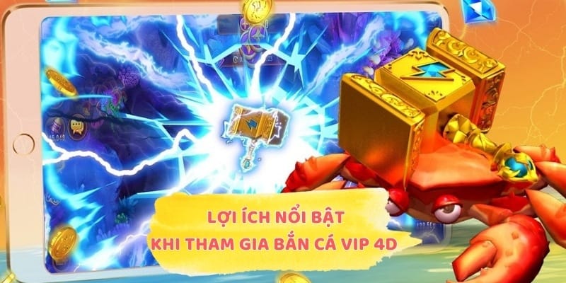 Những lợi ích nổi bật khi tham gia bắn cá VIP 4D