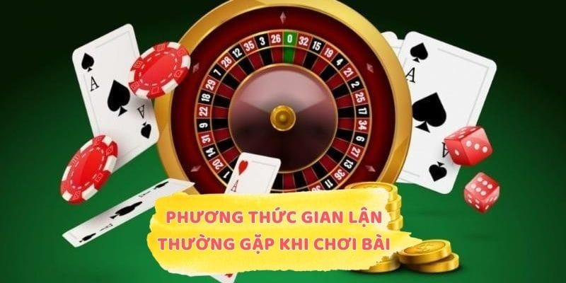 Phương thức gian lận thường gặp khi chơi bài