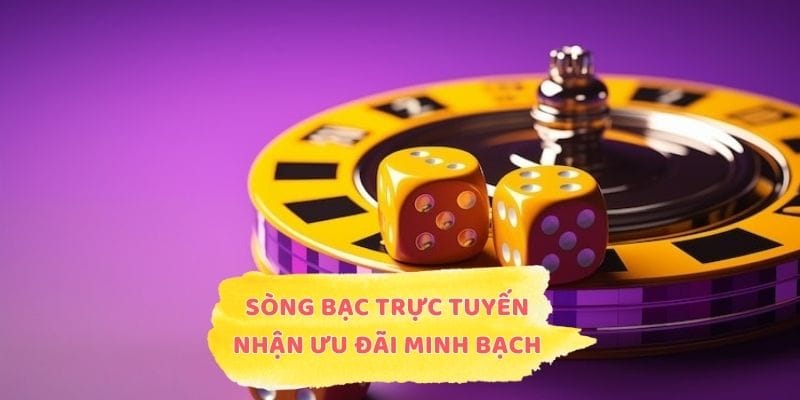 Sòng bạc trực tuyến nhận ưu đãi minh bạch