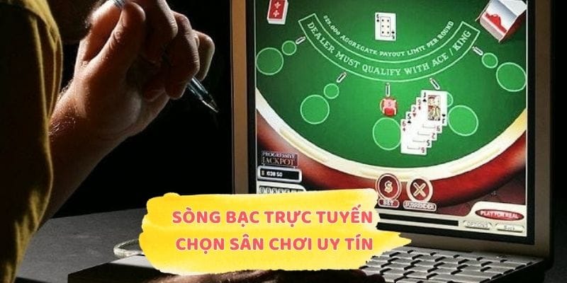 Sòng Bạc Trực Tuyến - Cách Chọn Sân Chơi Uy Tín An Toàn