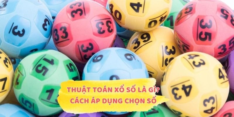 Thuật Toán Xổ Số Là Gì? Cách Áp Dụng Để Chọn Số Chuẩn