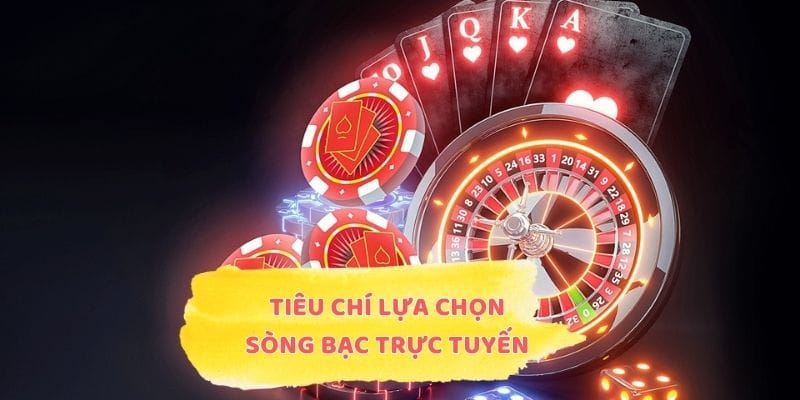 Tiêu chí lựa chọn sòng bạc trực tuyến chất lượng