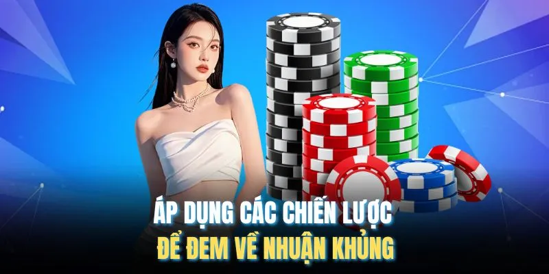 Áp dụng các chiến lược để đem về nhuận khủng