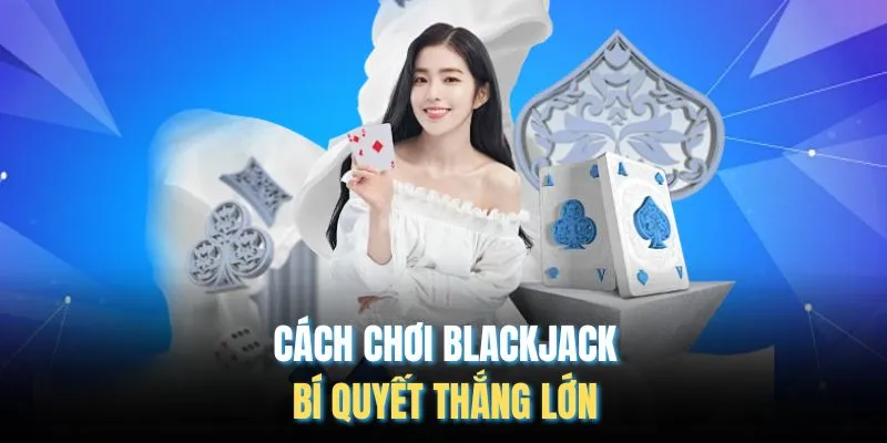 Cách Chơi Blackjack