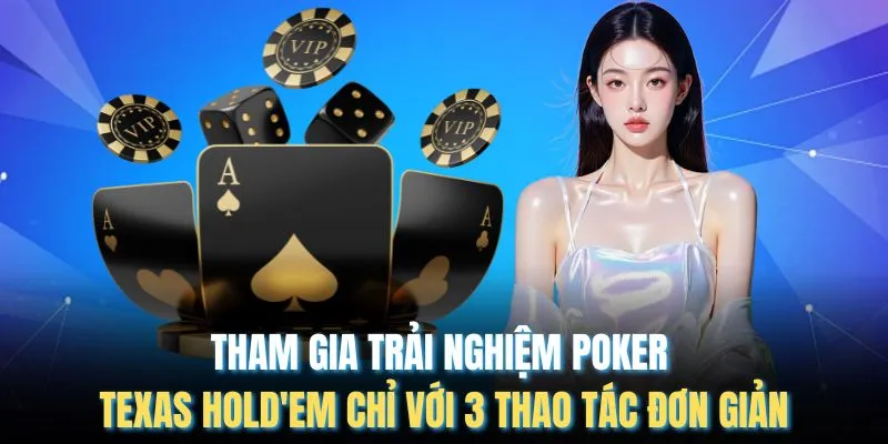 Tham gia trải nghiệm Poker Texas Hold'em chỉ với 3 thao tác đơn giản
